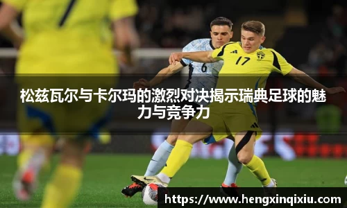 松兹瓦尔与卡尔玛的激烈对决揭示瑞典足球的魅力与竞争力