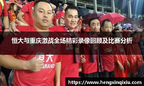 恒大与重庆激战全场精彩录像回顾及比赛分析